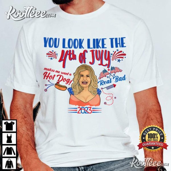 You Look Like 4th Of July Makes Me Want A Hot Dog Real Bad T-Shirt