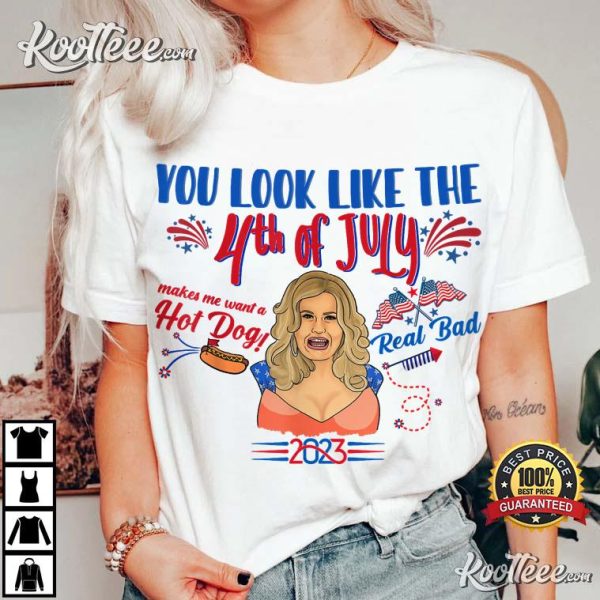 You Look Like 4th Of July Makes Me Want A Hot Dog Real Bad T-Shirt