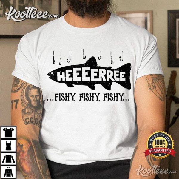 Heeeerree Fishy Fishy, Fish Fishing Lovers T-Shirt