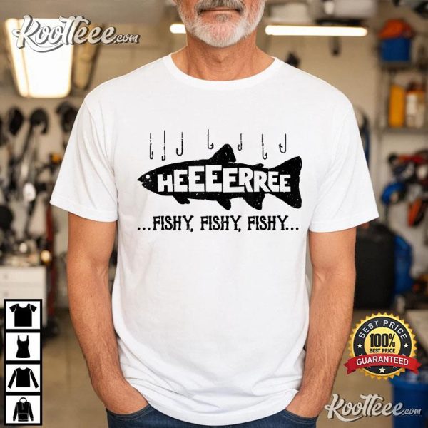 Heeeerree Fishy Fishy, Fish Fishing Lovers T-Shirt