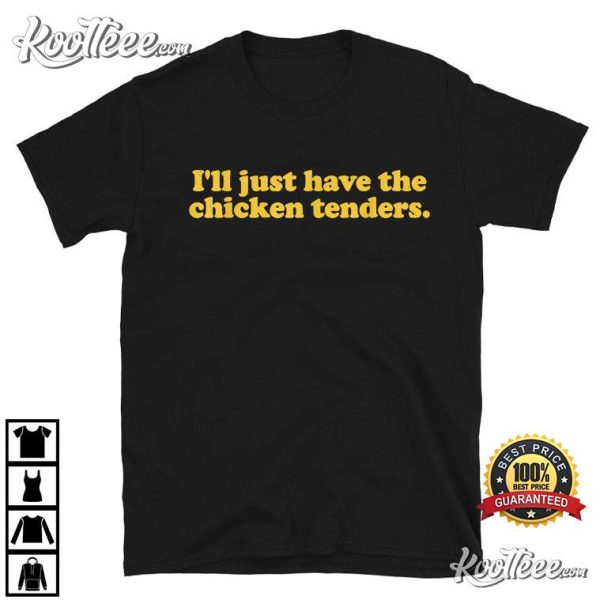 I’ll Just Have The Chicken Tenders T-Shirt
