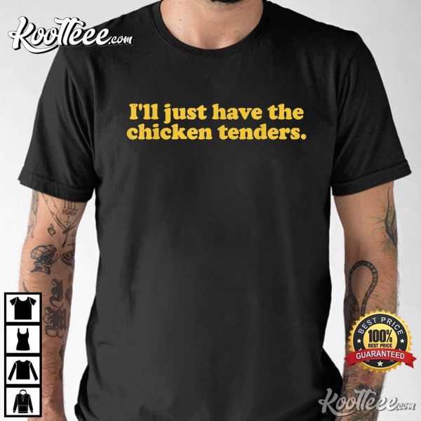 I’ll Just Have The Chicken Tenders T-Shirt