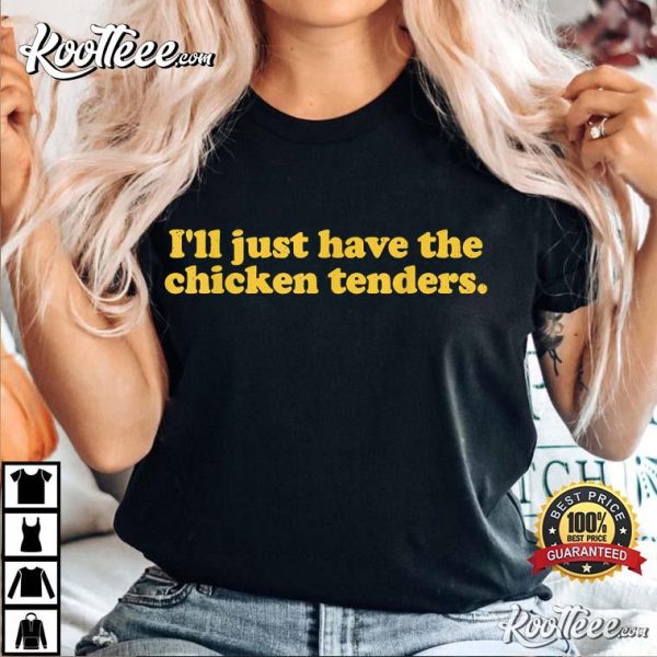 I’ll Just Have The Chicken Tenders T-Shirt
