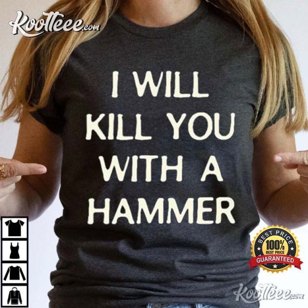 I Will Kill You With A Hammer T-Shirt