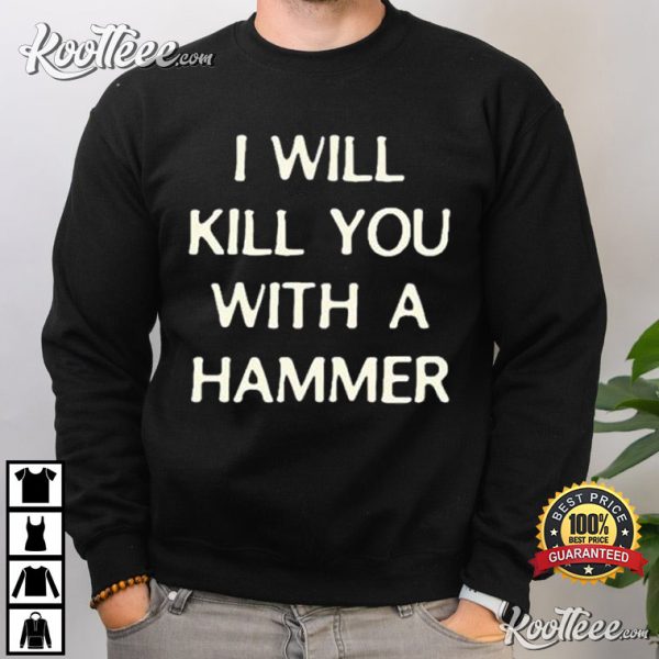 I Will Kill You With A Hammer T-Shirt