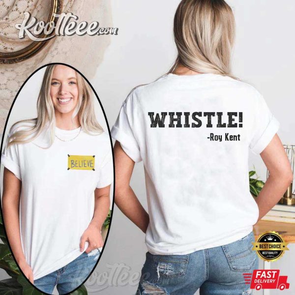 Ted Lasso Whistle, Believe Roy Kent T-Shirt