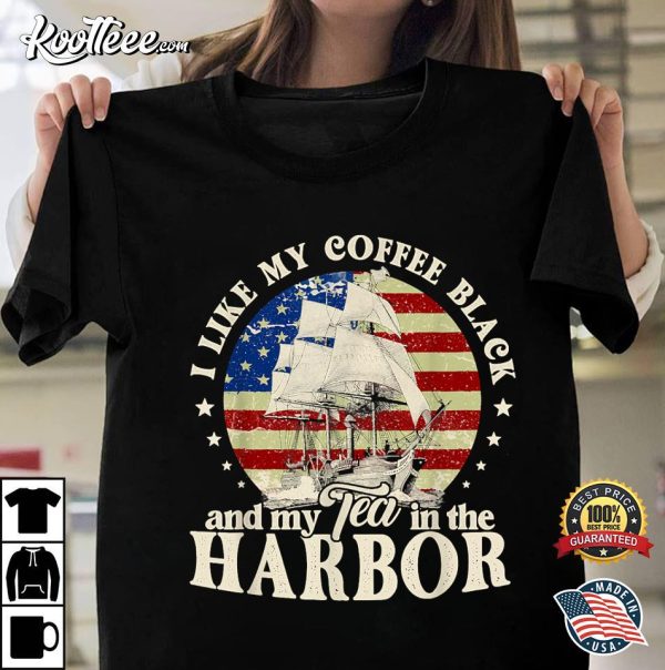 I Like My Coffee Black And My Tea In The Harbor US Patriotic T-Shirt