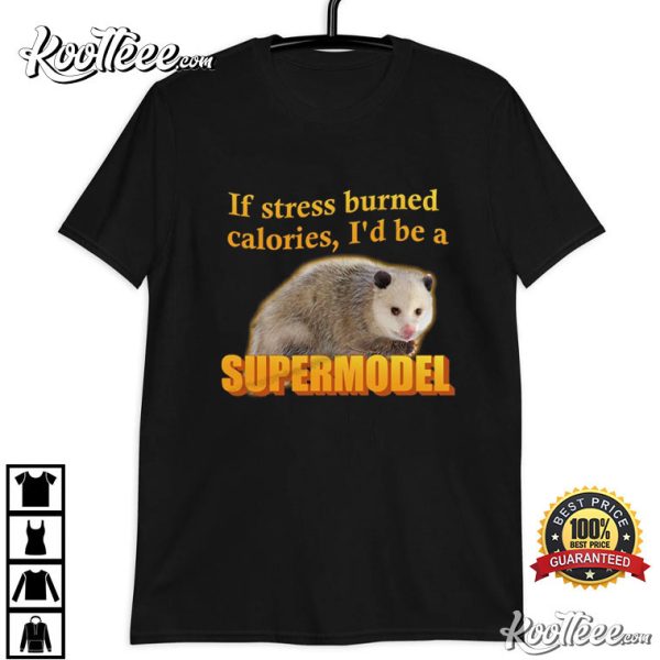 If Stress Burned Calories I’d be a Supermodel Opossum T-Shirt