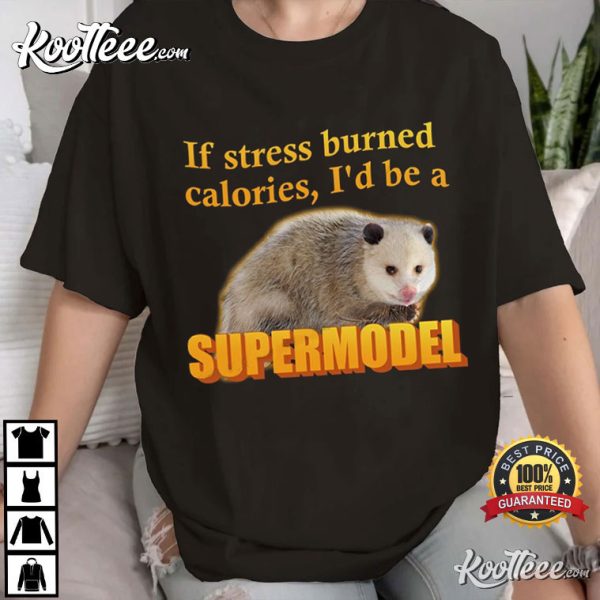 If Stress Burned Calories I’d be a Supermodel Opossum T-Shirt