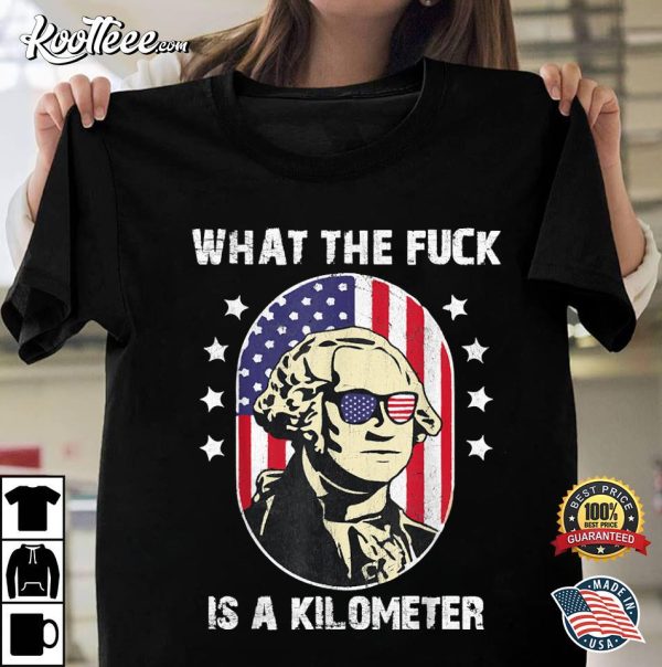 What The Fuck Is A Kilometer George Washington T-Shirt