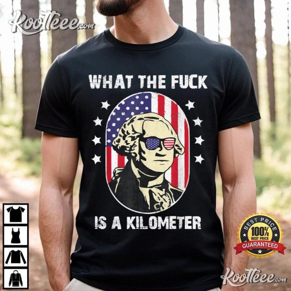 What The Fuck Is A Kilometer George Washington T-Shirt
