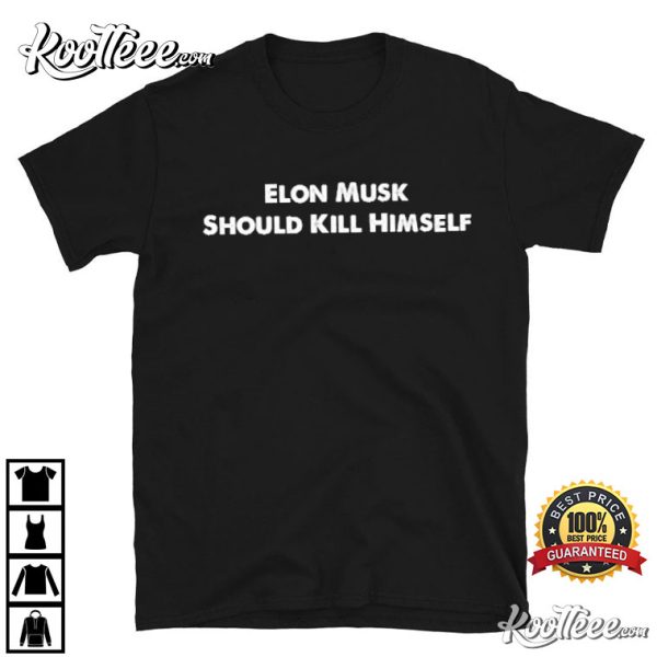 Elon Musk Should Kill Himself T-Shirt