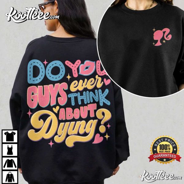 Barbie Movie You Guys Ever Think About Dying T-Shirt