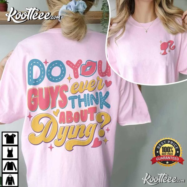 Barbie Movie You Guys Ever Think About Dying T-Shirt