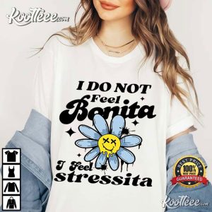 I Do Not Feel Bonita I Feel Stressita T Shirt (1)