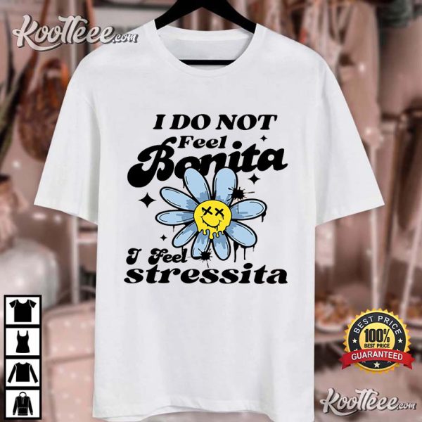 I Do Not Feel Bonita I Feel Stressita T-Shirt