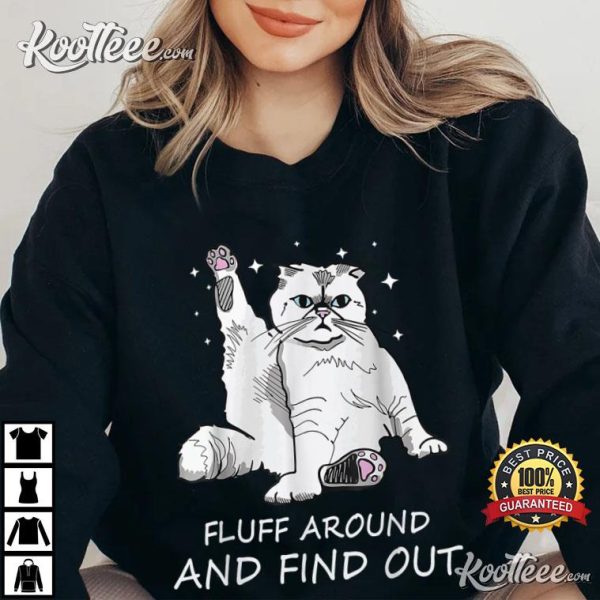 Funny Cat Fluff Around and Find Out T-Shirt