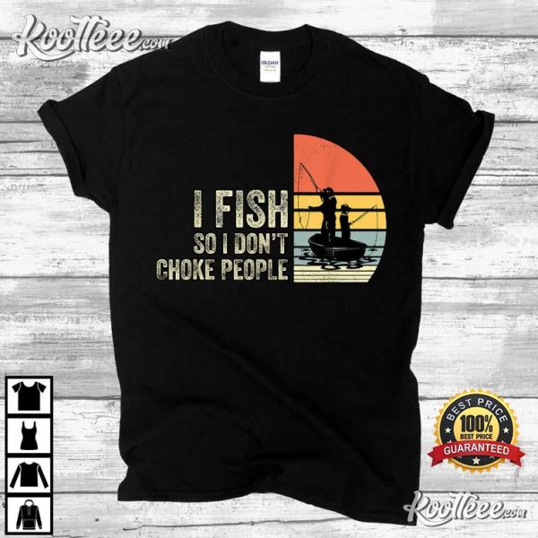 I Fish So I Don’t Choke People Funny Fishing T-Shirt