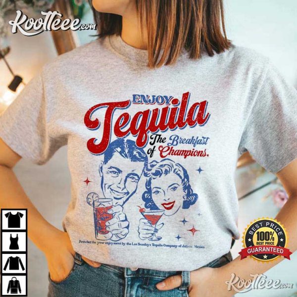 Enjoy Tequila The Breakfast Of Champions Tequila Lover T-Shirt