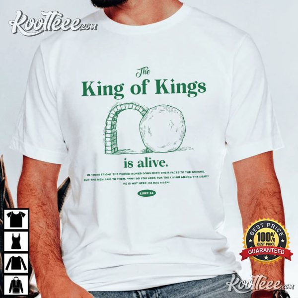 The King Of Kings Is Alive Christian Gift T-Shirt