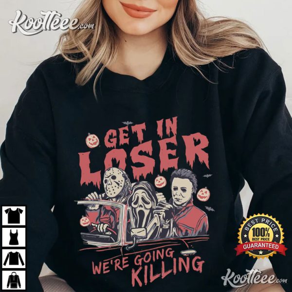 Halloween Horror Get In Loser We’re Going Killing T-Shirt