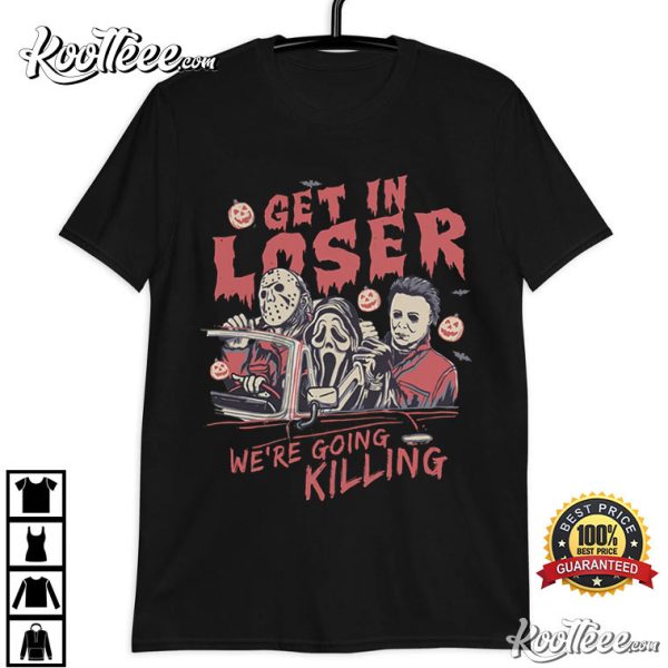 Halloween Horror Get In Loser We’re Going Killing T-Shirt