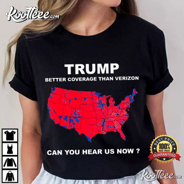 Trump Better Coverage Than Verizon Can You Hear Us Now T-Shirt