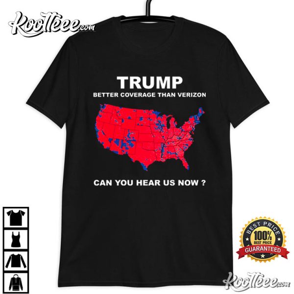 Trump Better Coverage Than Verizon Can You Hear Us Now T-Shirt