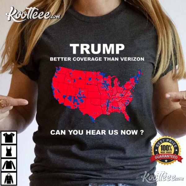 Trump Better Coverage Than Verizon Can You Hear Us Now T-Shirt