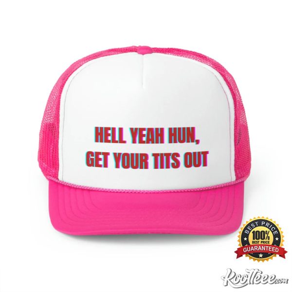 Hell Yeah Hun Get Your Tits Out Trucker Cap
