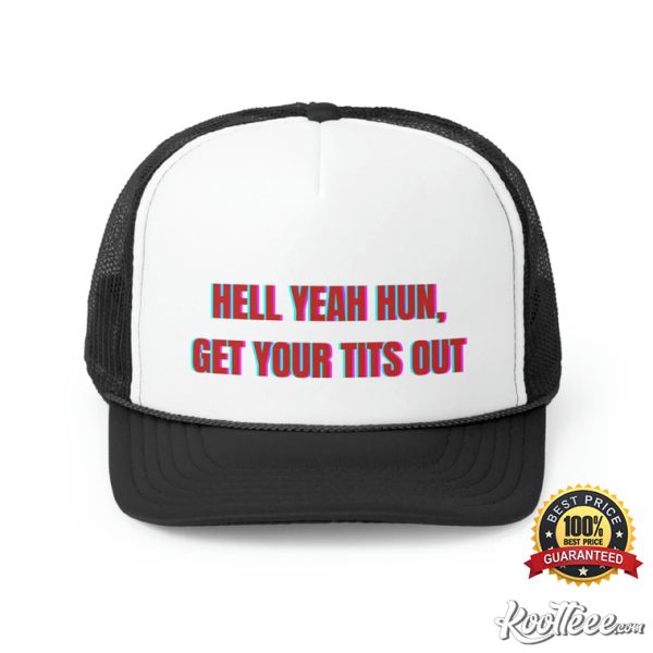 Hell Yeah Hun Get Your Tits Out Trucker Cap