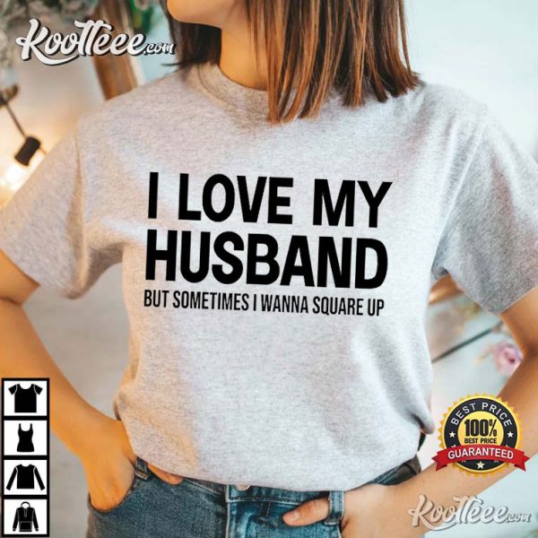 I Love My Husband But Sometimes I Wanna Square Up T-Shirt