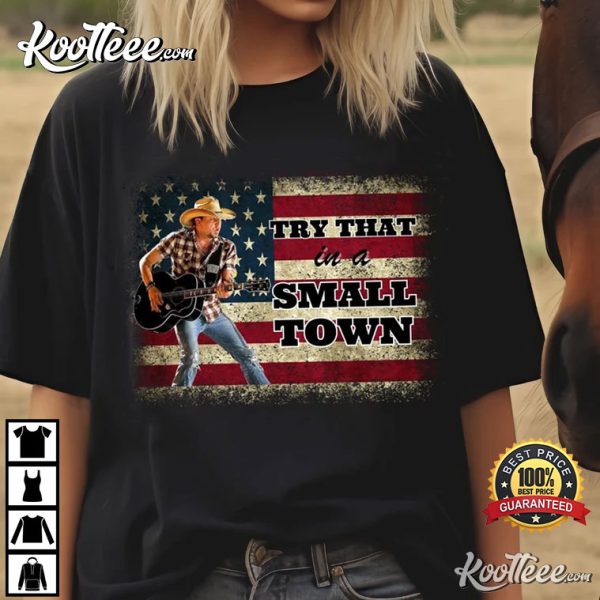 Try That In A Small Town Jason Aldean Country Music T-Shirt