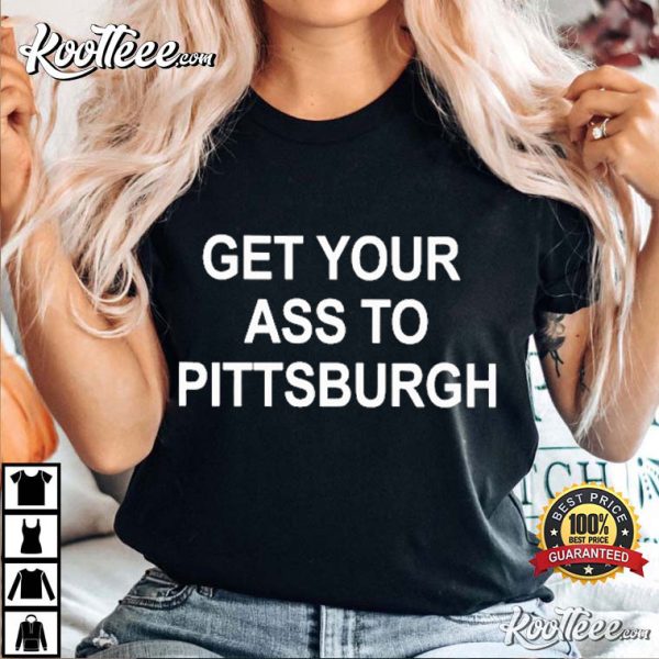 Pittsburgh Steelers Get Your Ass To Pittsburgh T-Shirt