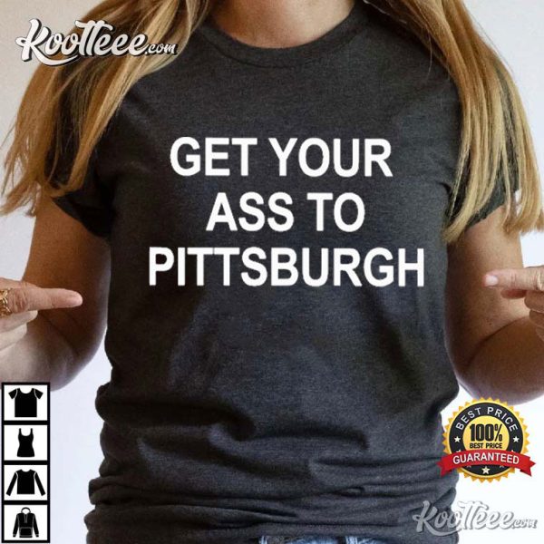 Pittsburgh Steelers Get Your Ass To Pittsburgh T-Shirt