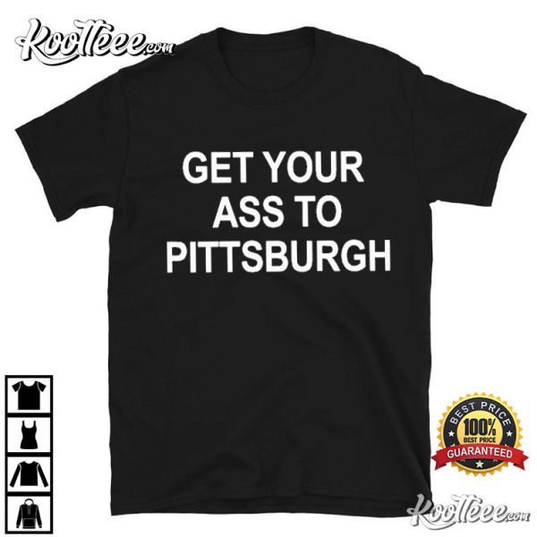 Pittsburgh Steelers Get Your Ass To Pittsburgh T-Shirt
