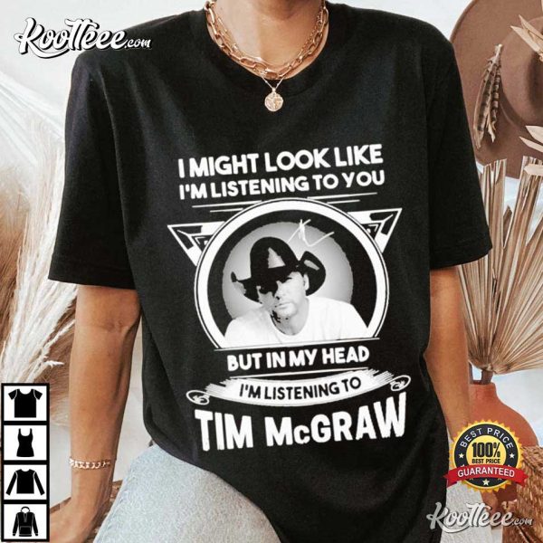 Tim Mcgraw In My Head I’m Listening To T-Shirt