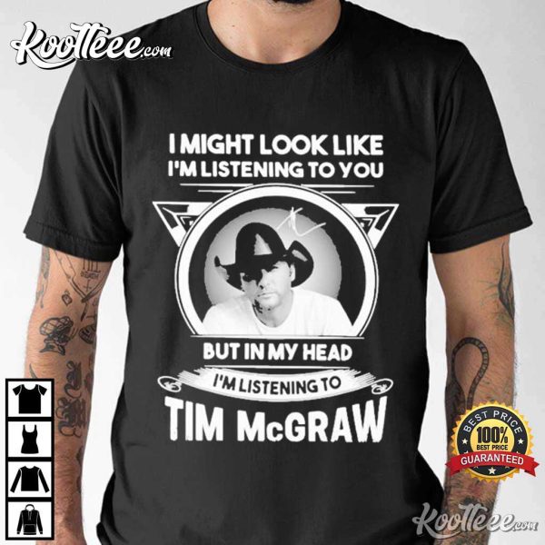 Tim Mcgraw In My Head I’m Listening To T-Shirt