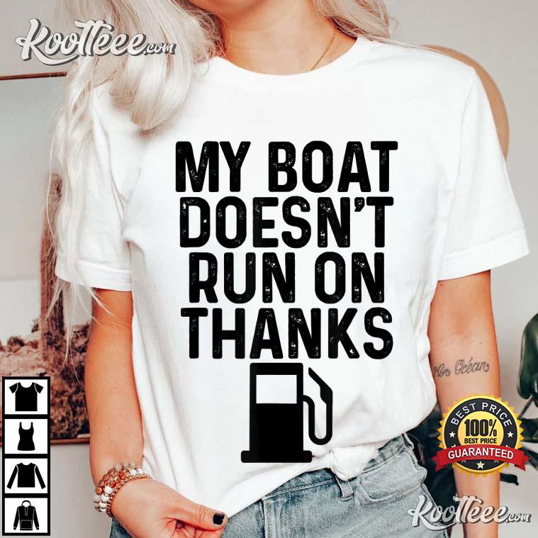 https://sfo3.digitaloceanspaces.com/images.koolteee/wp-content/uploads/2023/07/29153906/My-Boat-Doesnt-Run-On-Thanks-Boating-Gifts-For-Boat-Owners-T-Shirt-1.jpg