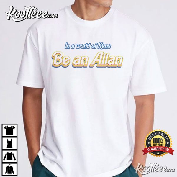 Barbie In A World Of Kens Be An Allan T-Shirt