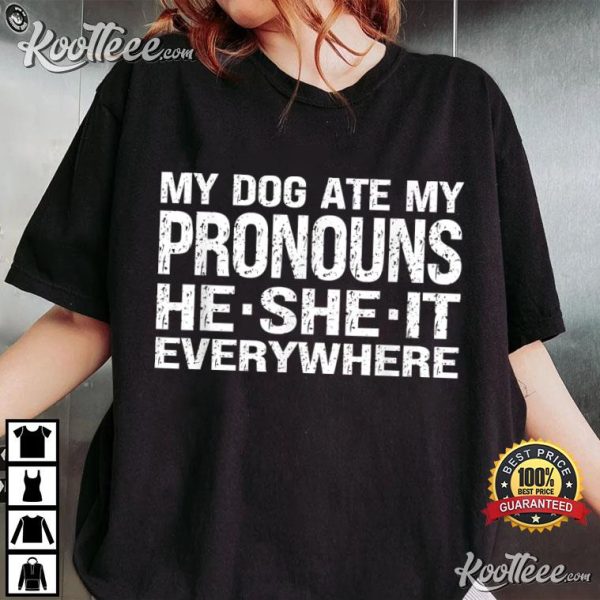 My Dog Ate My Pronouns He She It Everywhere T-Shirt