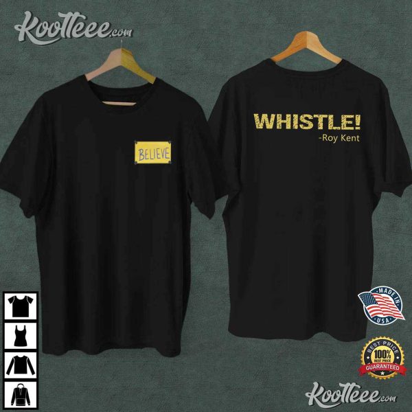Believe Whistle Roy Kent T-Shirt