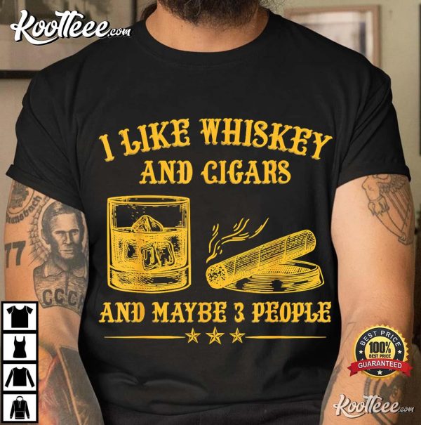 I Like Whiskey And Cigars And Maybe 3 People T-Shirt