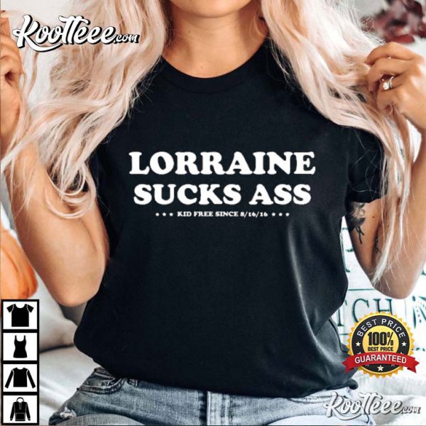 Lorraine Sucks Ass Kid Free Since 8 16 16 T-Shirt