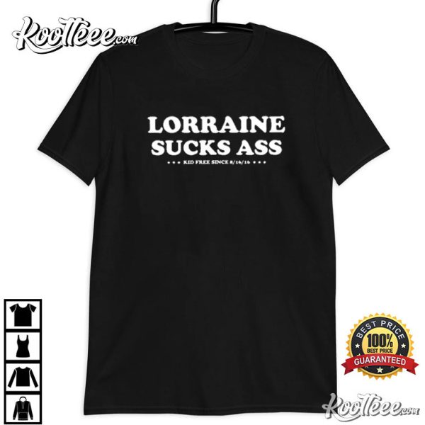 Lorraine Sucks Ass Kid Free Since 8 16 16 T-Shirt