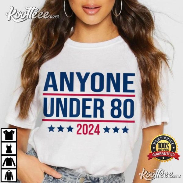 Anyone Under 80 Funny President Election T-Shirt