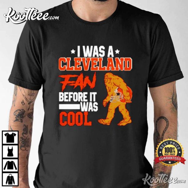 Bigfoot Cleveland Browns I Was A Cleveland Fan Before It Was Cool T-Shirt