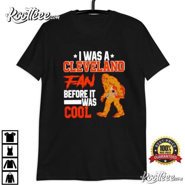 Bigfoot Cleveland Browns I Was A Cleveland Fan Before It Was Cool T-Shirt