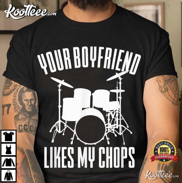 Drummer Your Boyfriend Likes My Chops T-Shirt
