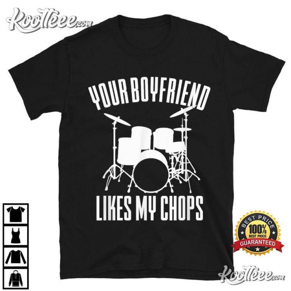 Drummer Your Boyfriend Likes My Chops T-Shirt